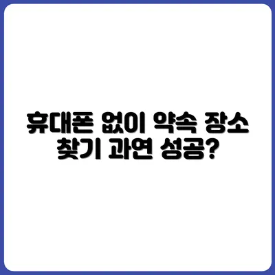 휴대폰 없이 약속 장소 찾기 도전기